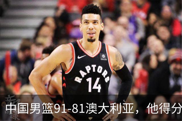 中国男篮91-81澳大利亚，他得分最高：单节轰13分 但不能过于高兴